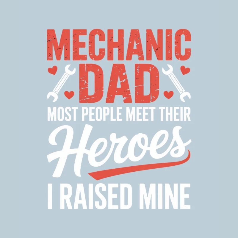 Mechanic Dad I Raised Mine Heroes Saying