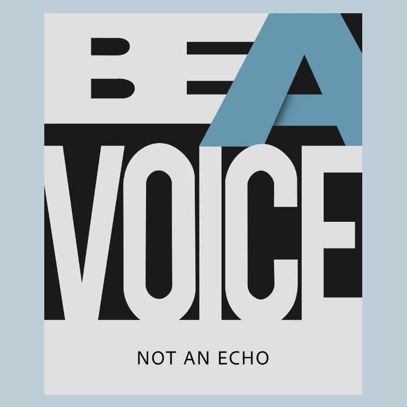 Be a Voice – Not an Echo