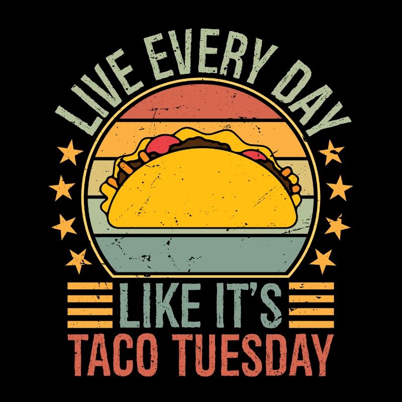 live everyday like it's taco Tuesday