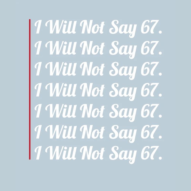 67 - Sixty Seven Funny Will Not Say 67 Cool Six 7