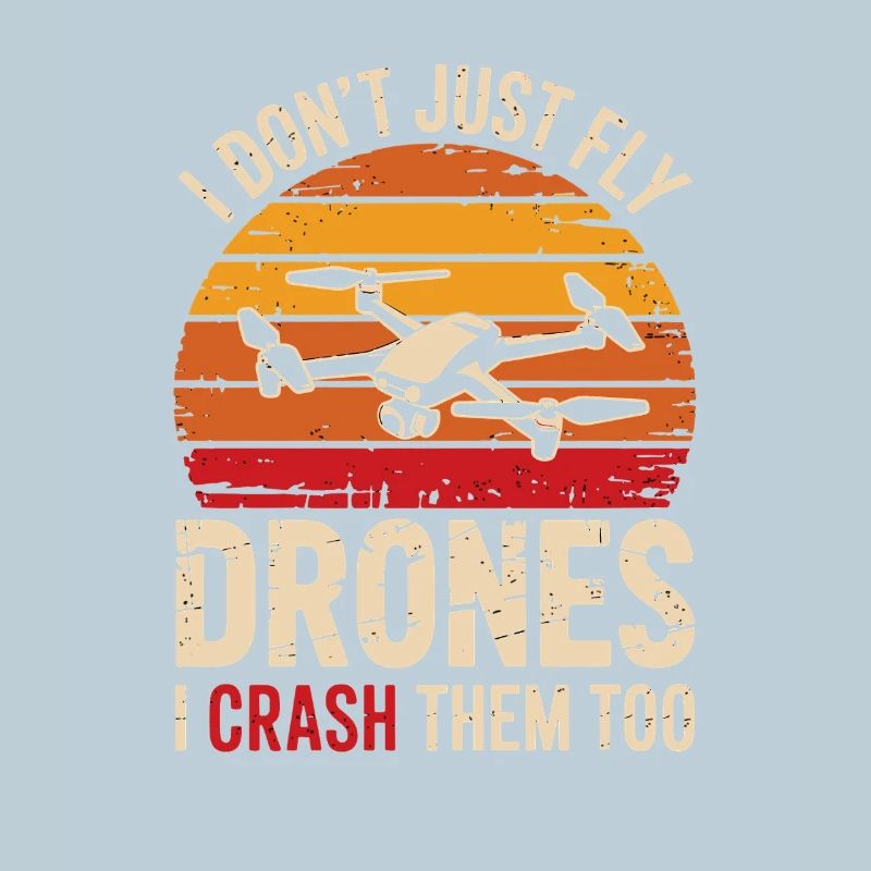 I Don't Just Fly Drones I Crash Them Too Funnier