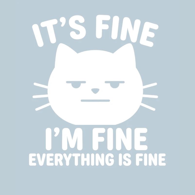 It's Fine I'm Fine Everything is Fine Katzen