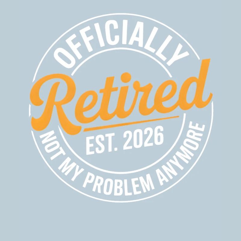 Retired 2026 Not My Problem Anymore Retirement