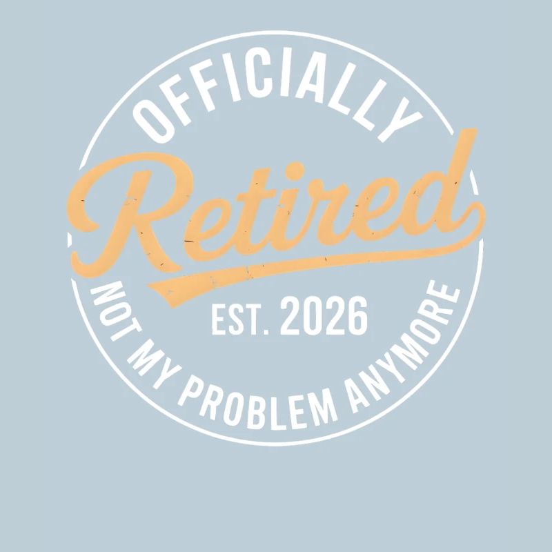 Retired 2026 Not My Problem Anymore Retirement