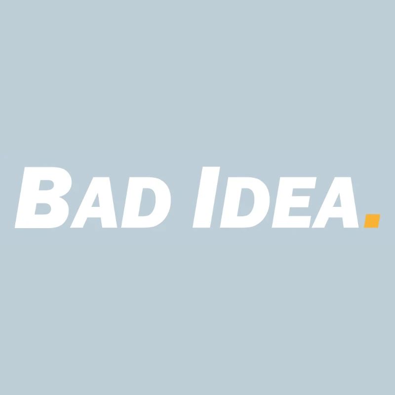 Bad Idea