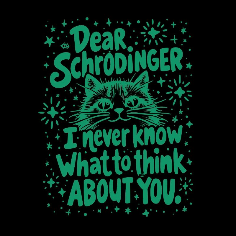 DEAR SCHRÖDINGER, I NEVER KNOW WHAT TO THINK ABOUT
