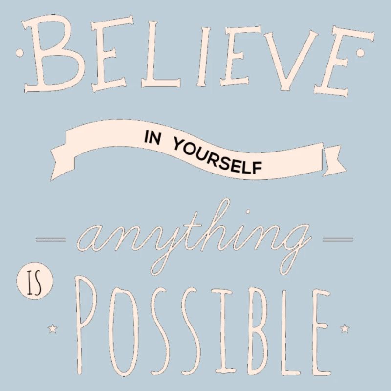 Believe in yourself anything is possible