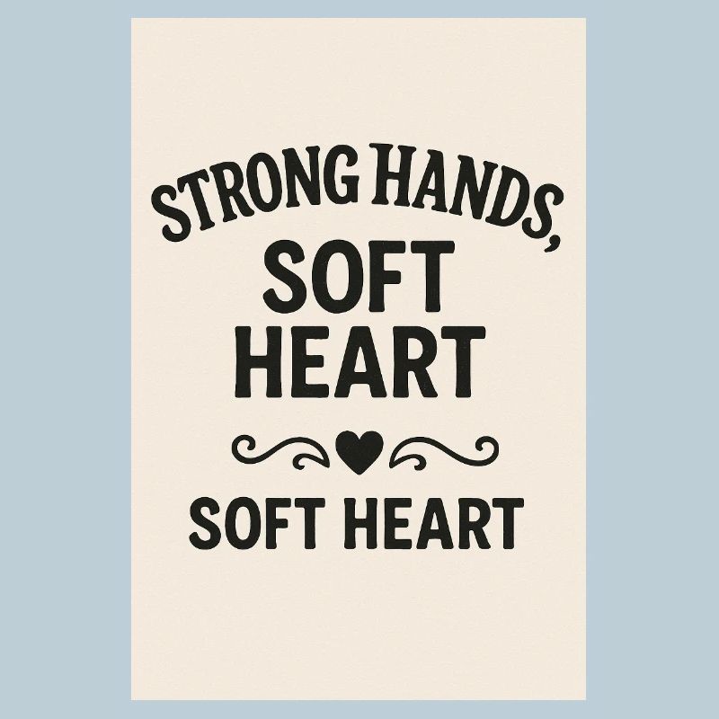 Strong Hands Soft Heart