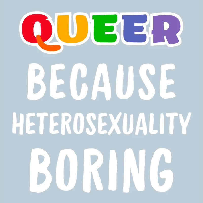Queer because heterosexuality boring