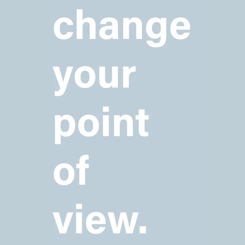 change your point of view