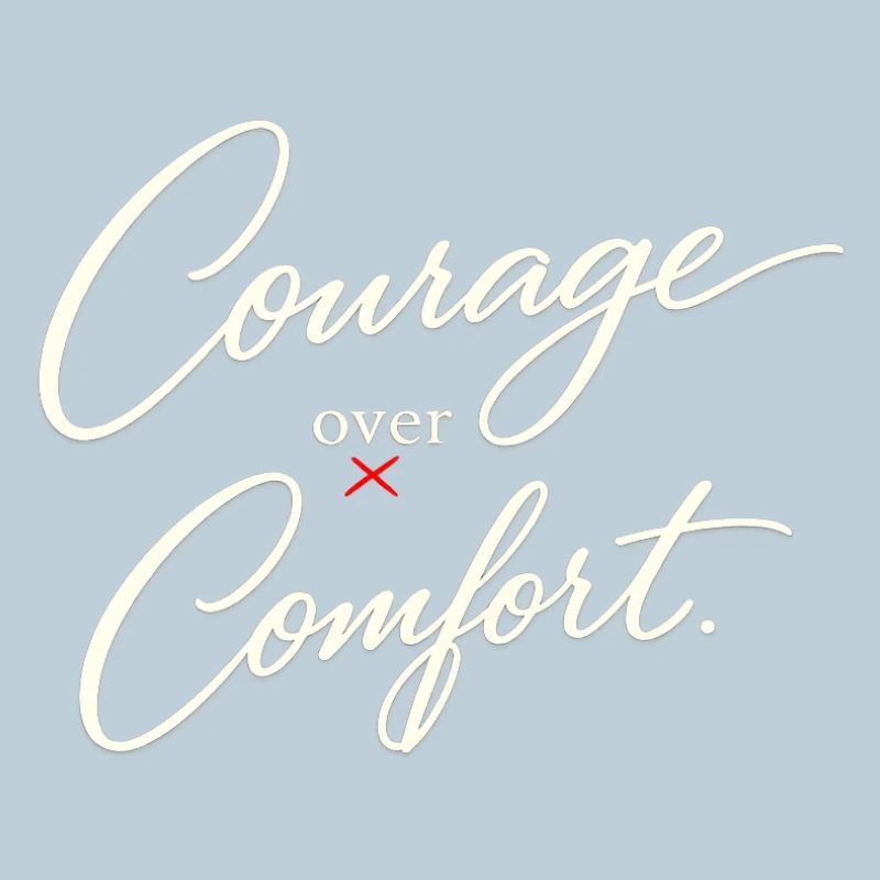 Courage before Comfort