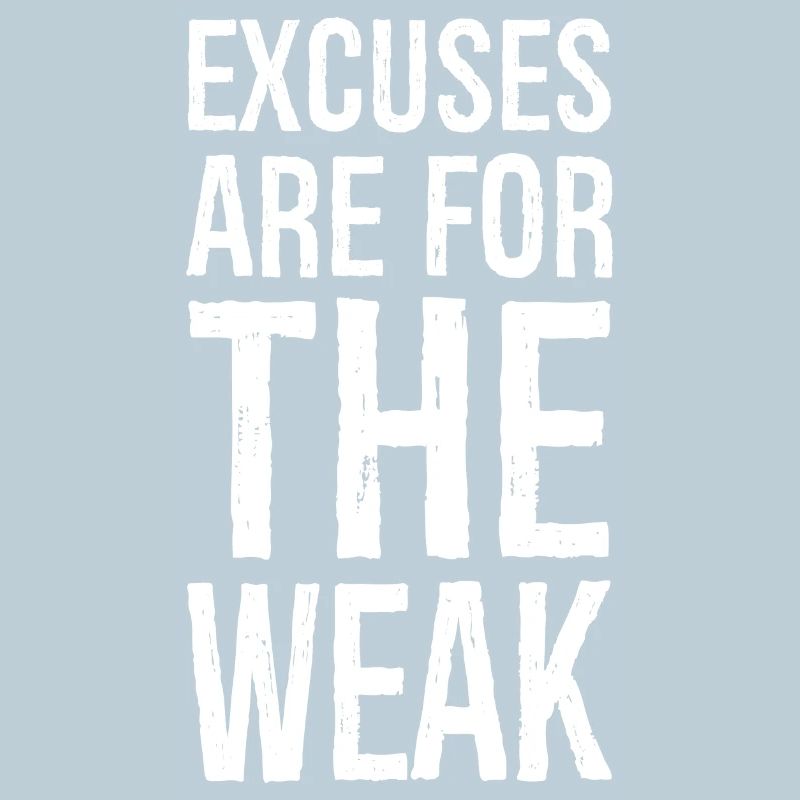 excuses are for the weak