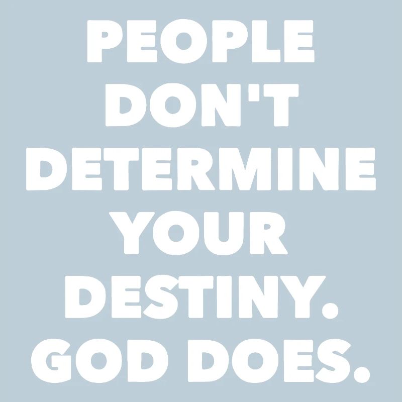 People don ́t determine your destiny. God does.