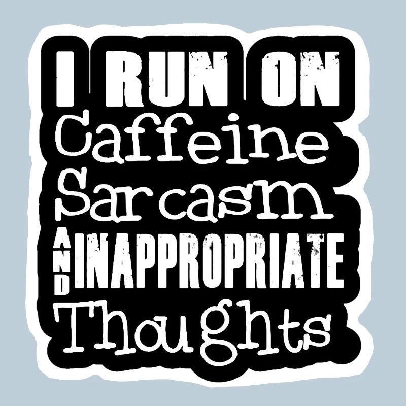 I run on caffeine sarcasm & inappropriate thought #