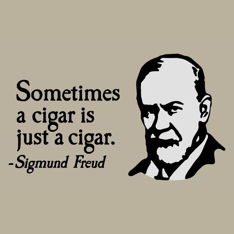 Sometimes a cigar is just a cigar Sigmund Freud