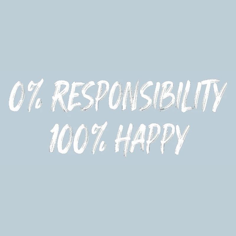 0% Responsibility 100% Happiness