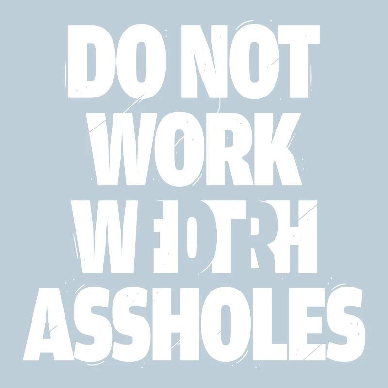 Do not work with assholes
