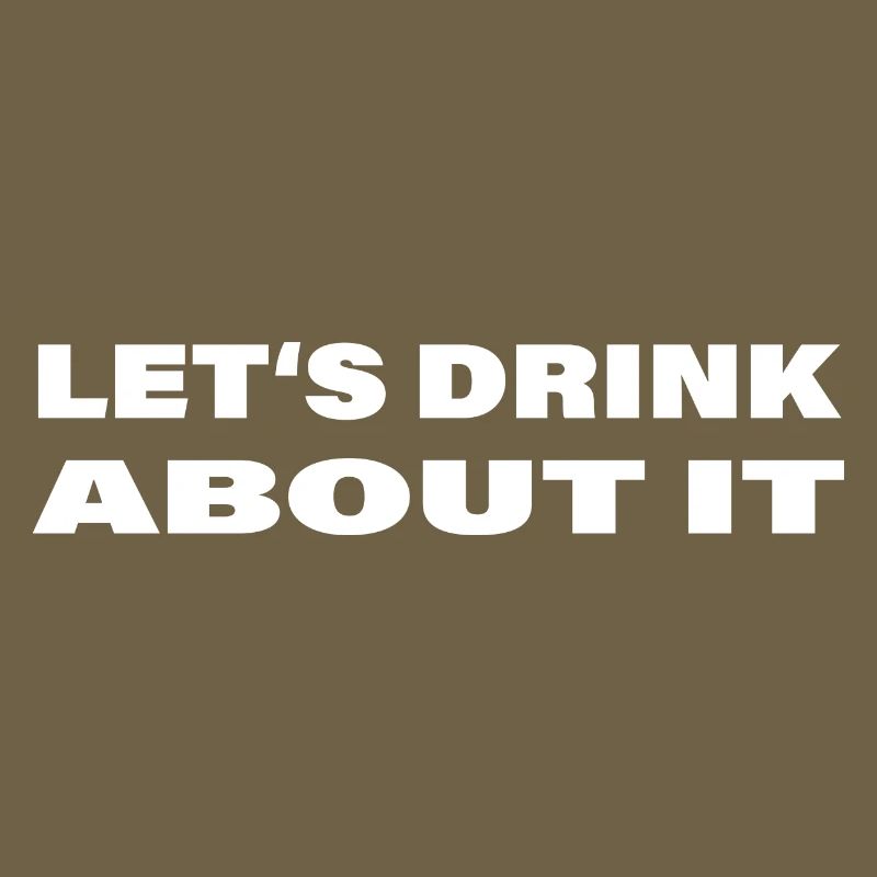 LET'S DRINK ABOUT IT
