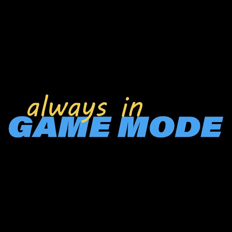 ALWAYS IN GAME MODE