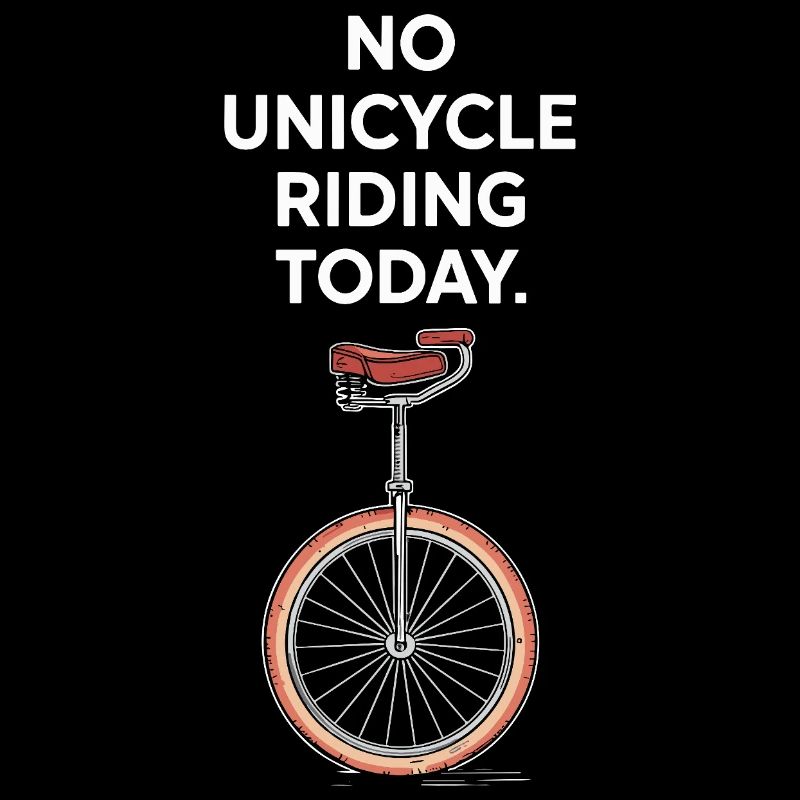 No Unicycle Riding Today Unicycle Saying For