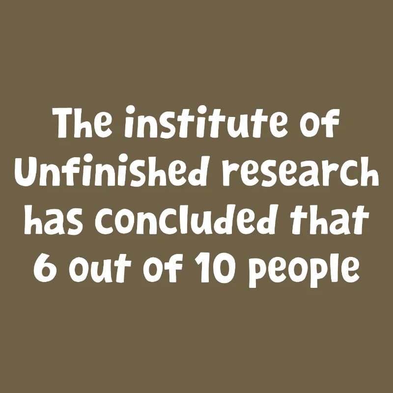 Funny Witty Design Unfinished Research Has Conclud