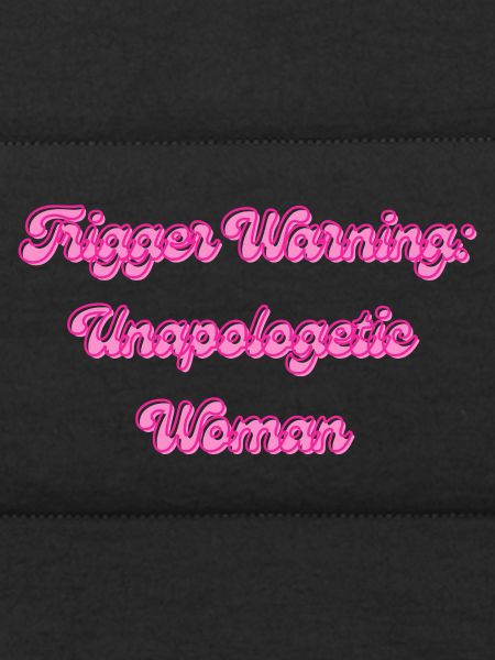 Trigger Warning: Unapologetic Woman