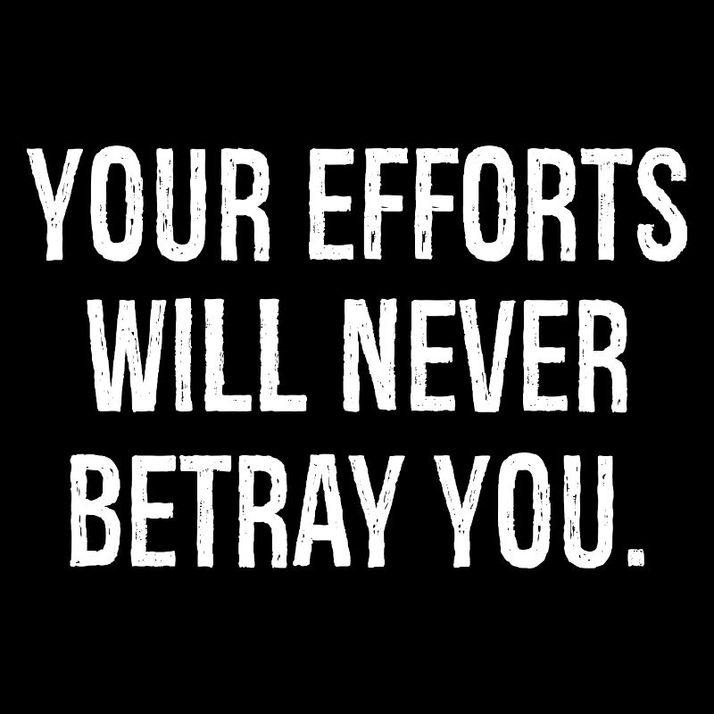 your efforts will never betray you funny