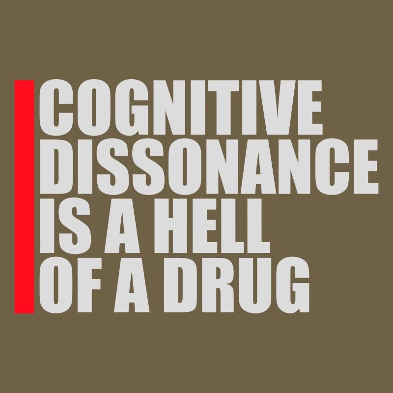 Cognitive Dissonance Is A Hell Of A Drug Saying