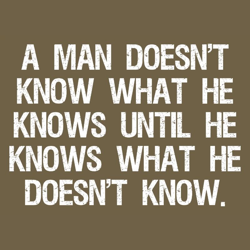 a man doesn't know what he knows until he