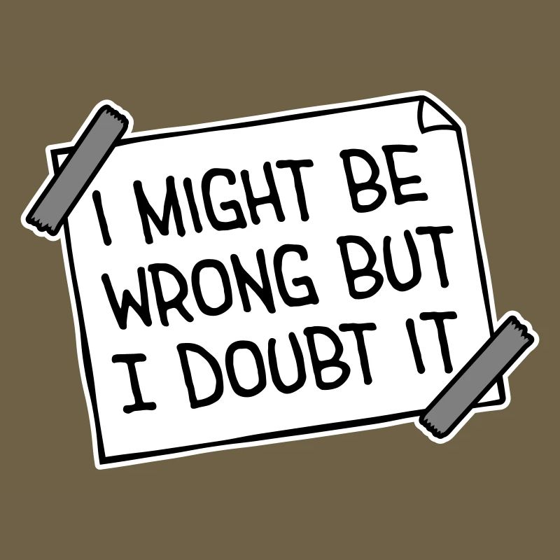 I Might Be Wrong But I Doubt It Funny Sarcastic