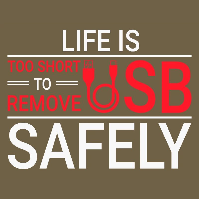LIFE IS TOO SHORT TO REMOVE USB SAFELY Techie