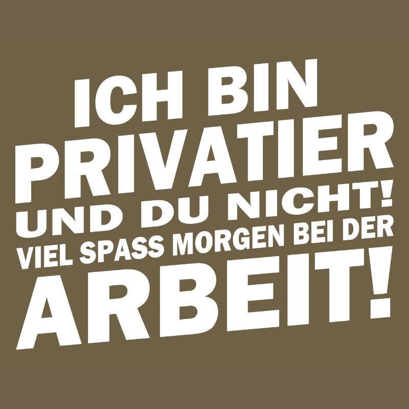 Ich bin Privatier... viel Spaß bei der Arbeit!