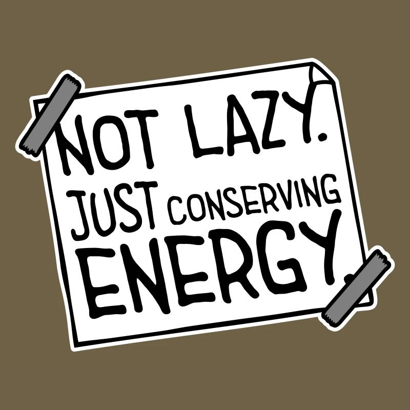 Not Lazy Just Conserving Energy Funny Lazy Saying