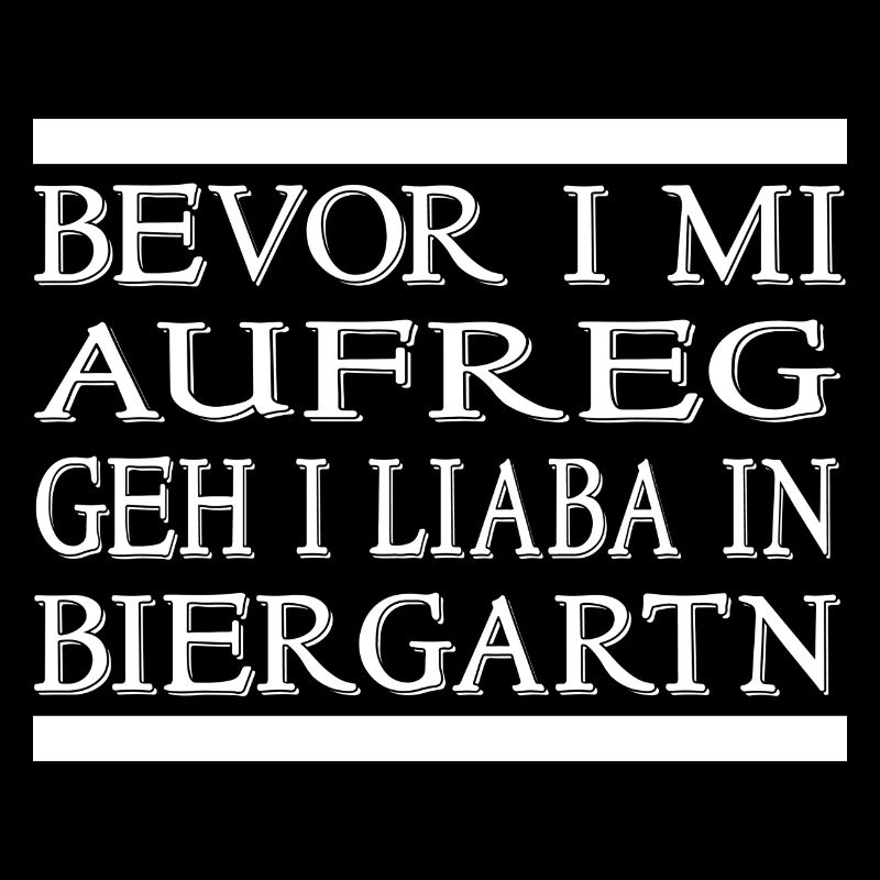 BEVOR I MI AUFREG GEH I LIABA IN BIERGARTN