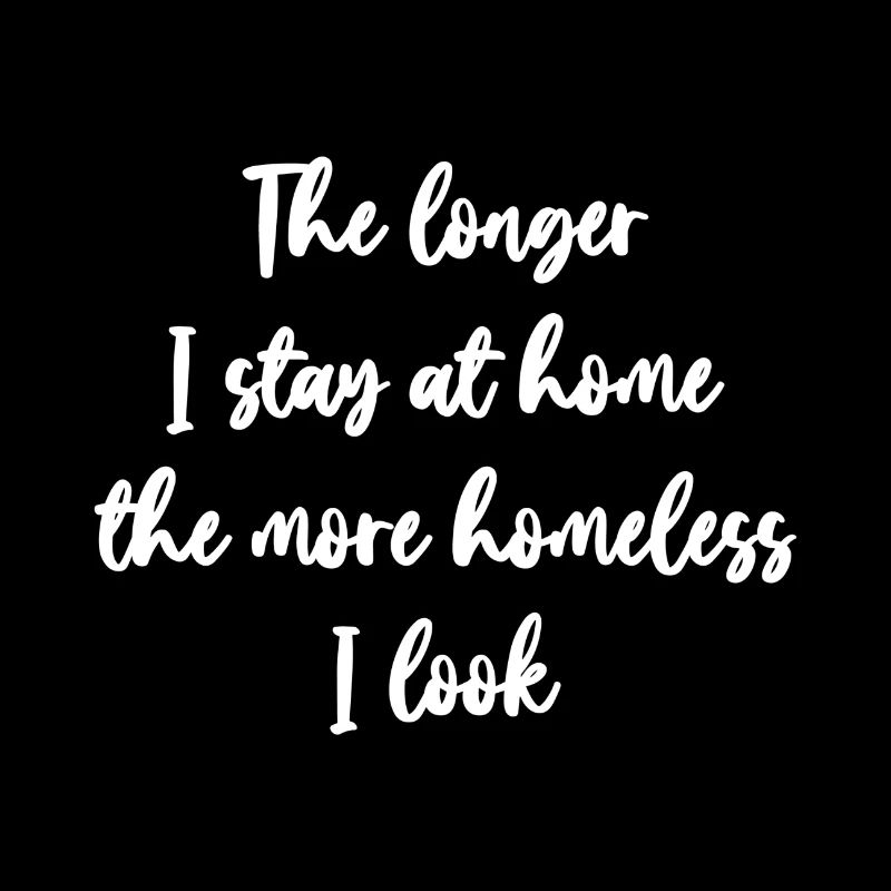 The longer I stay at home
