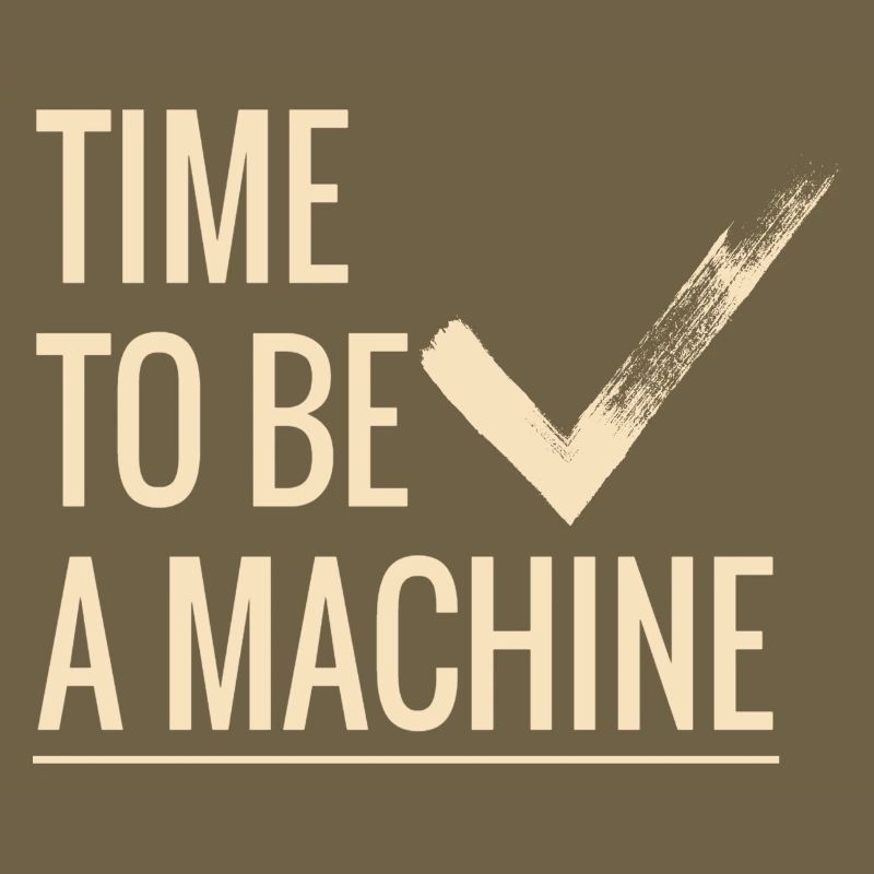 Time to be a machine