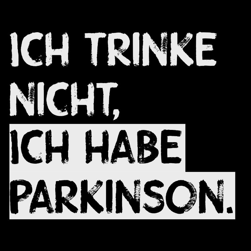 Ich trinke nicht, ich habe Parkinson.
