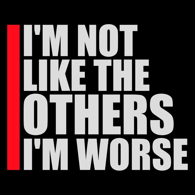 I'm Not Like The Others I'm Worse Funny Sarcasm