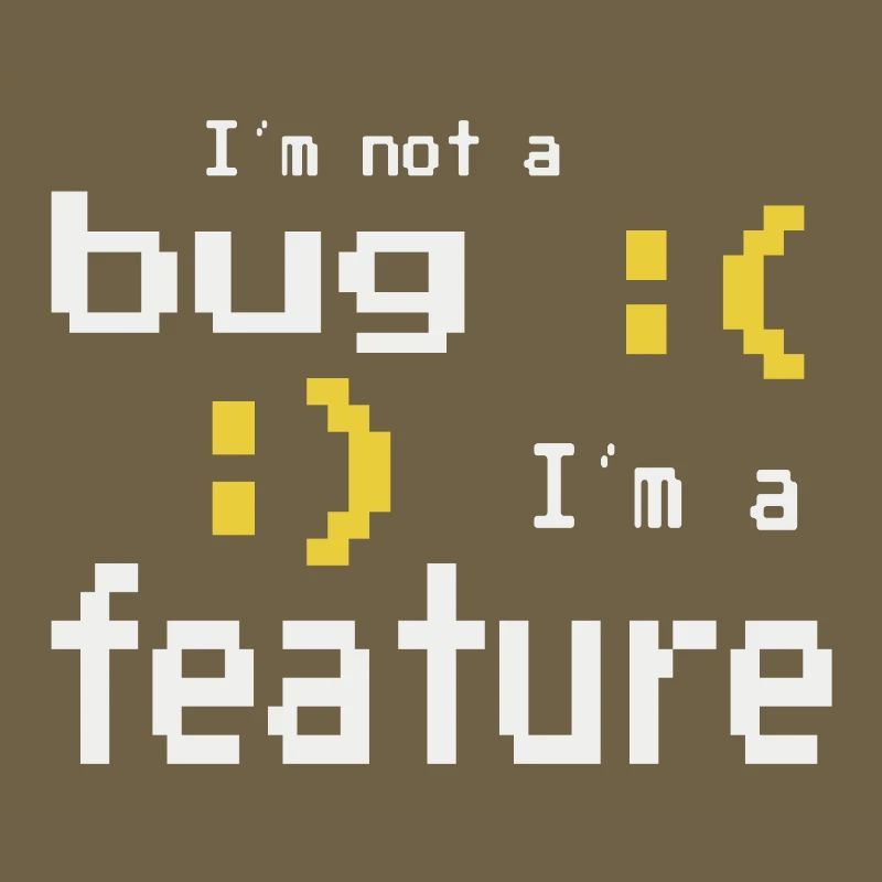 I'm not a bug - I'm a feature!