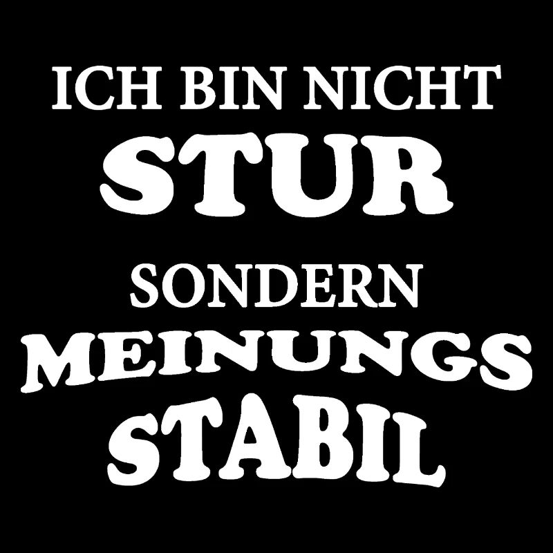Ich bin nicht stur sondern Meinungsstabil
