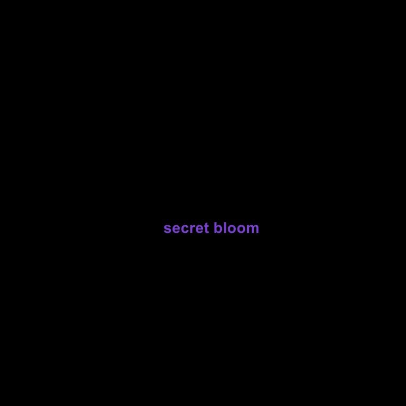 Secret bloom