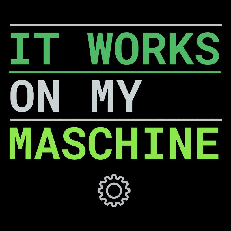 It Works On My Machine - Entwickler Ausrede