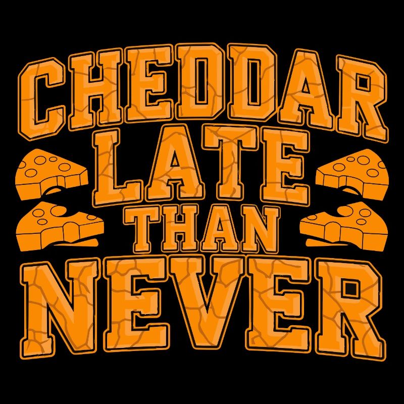 Cheddar Late Than Never Funny Cheese Saying For