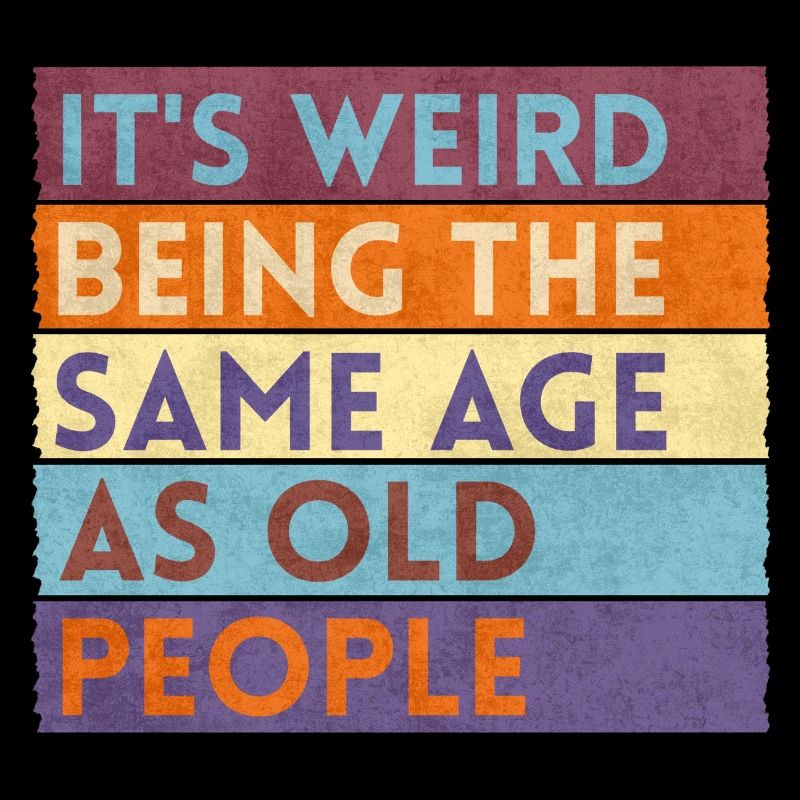 It's Weird Being The Same Age As Old People