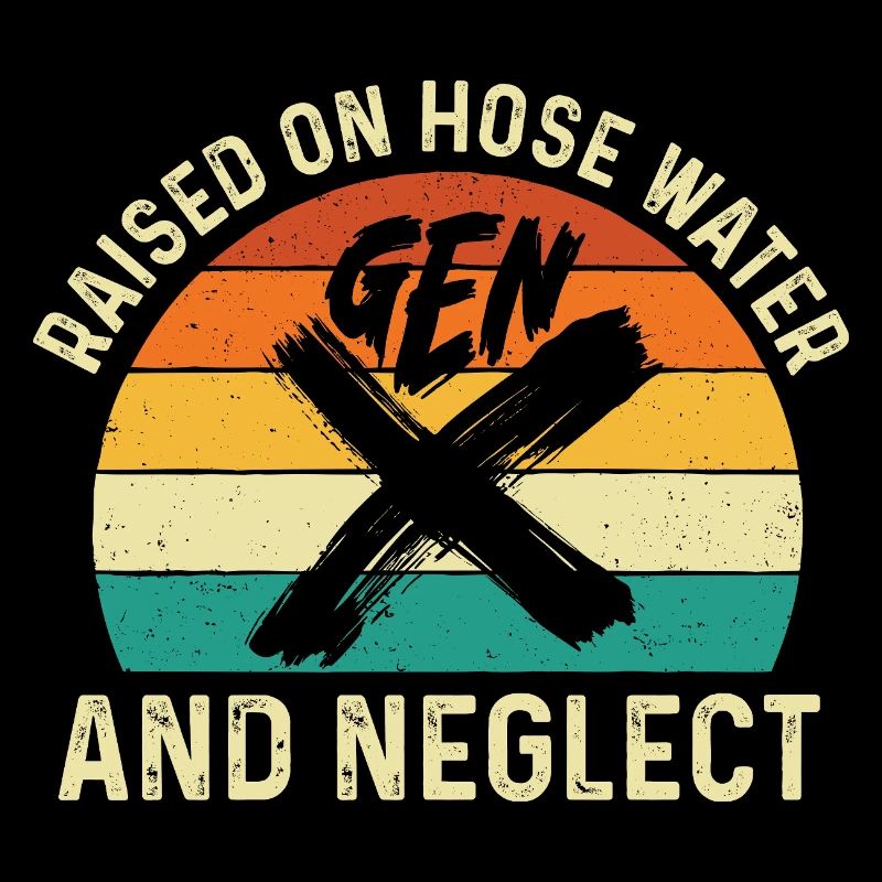 Gen X Raised On Hose Water And Neglect Humor