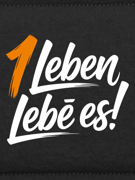 Ein Leben lebe es!