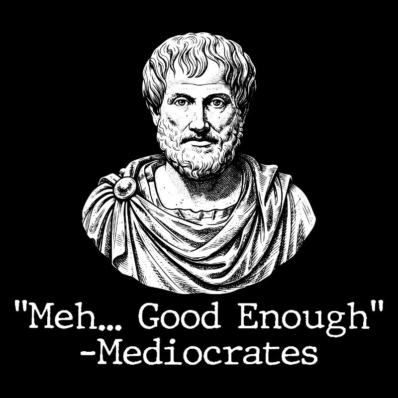 Meh Good Enough Mediocrates Sarcastic