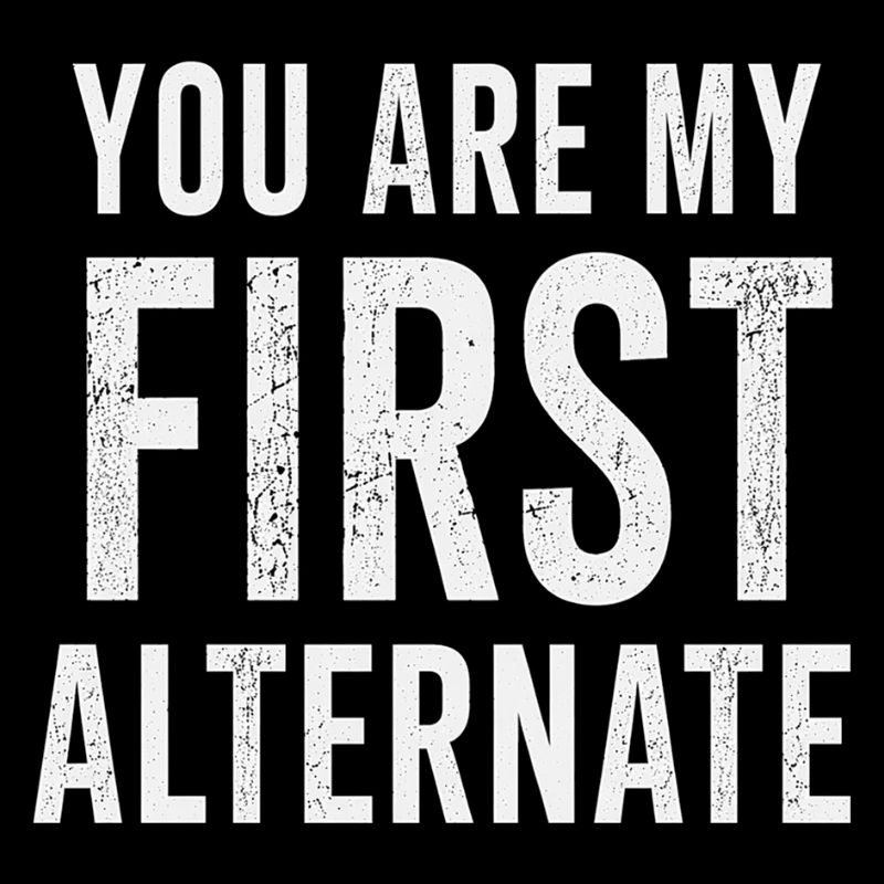 You are my first alternate