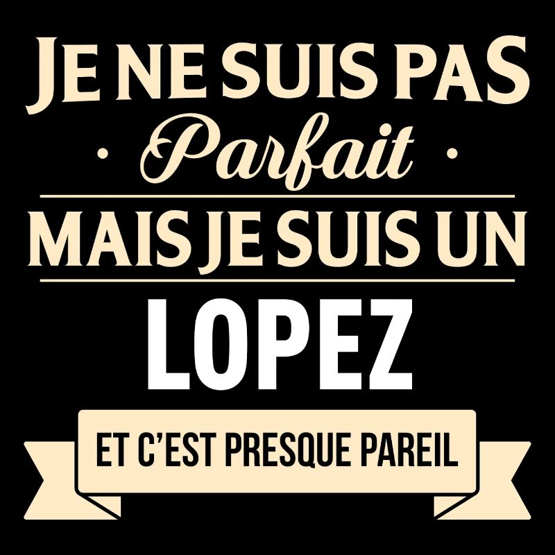 Je Ne Suis Pas Parfait Mais Je Suis Un Lopez Et...