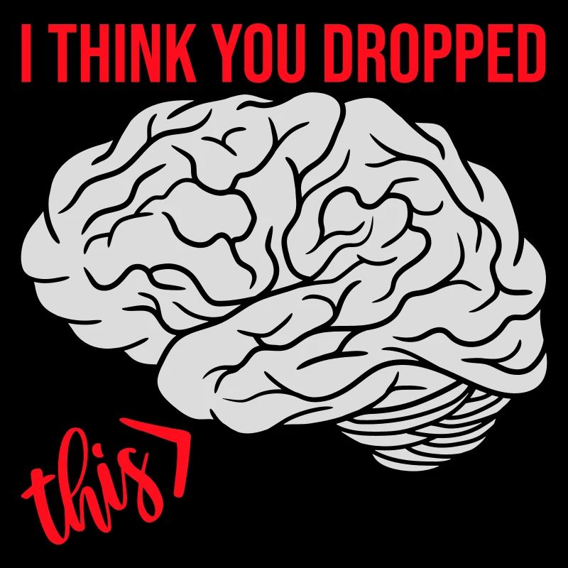 I Think You Dropped This Brain Sarcasm Humor